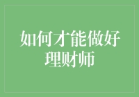 如何才能成为一名出色的理财师：掌握专业技能，建立持久客户关系