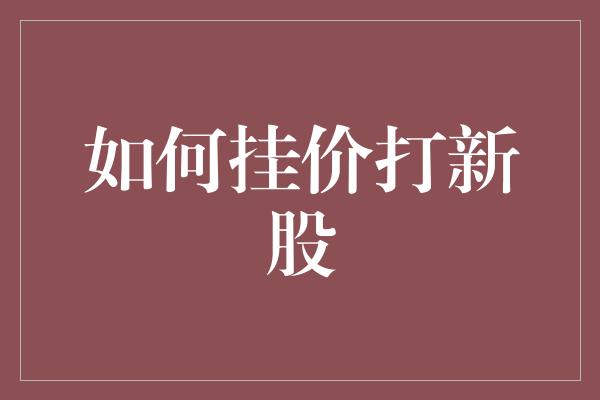 如何挂价打新股