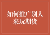 如何成功地拉别人入坑玩期货，让你的朋友圈沸腾起来