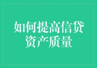 如何提高银行业信贷资产的质量：策略与方法