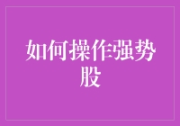 如何操作强势股：让勇猛成为你的投资标签