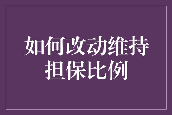 如何改动维持担保比例