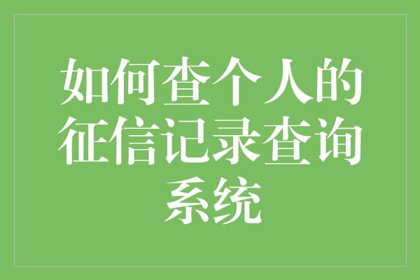 如何查个人的征信记录查询系统