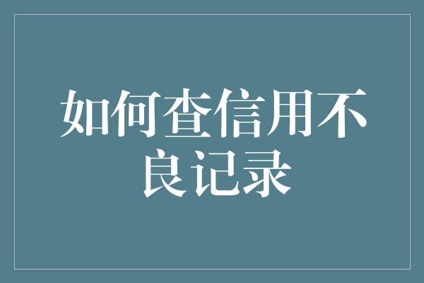 如何查信用不良记录