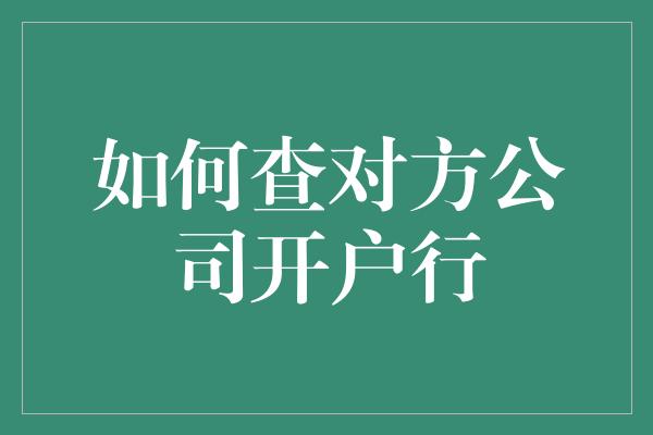 如何查对方公司开户行