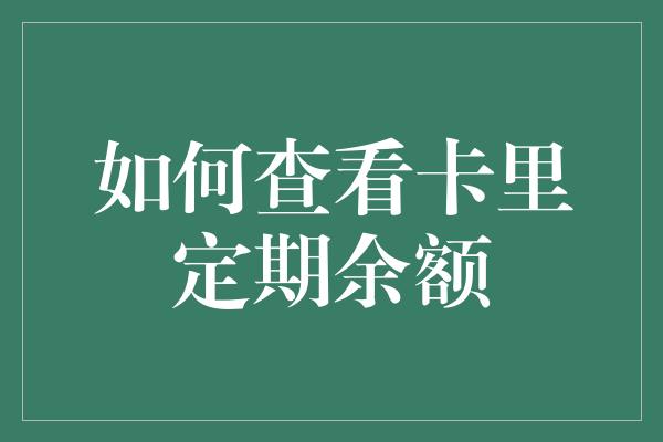 如何查看卡里定期余额