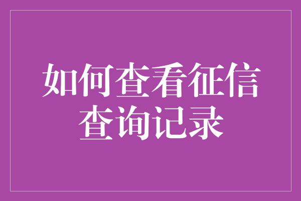 如何查看征信查询记录