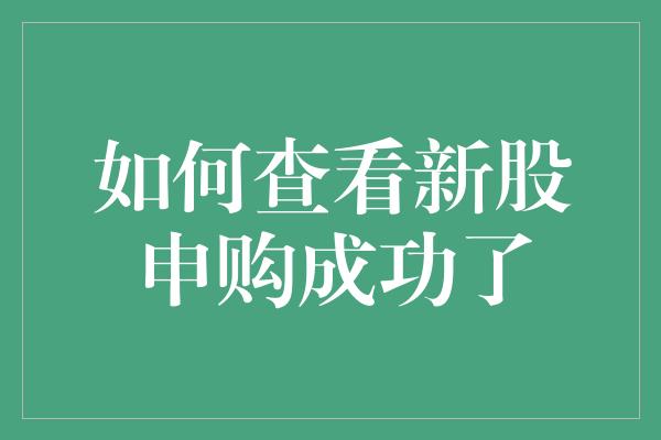 如何查看新股申购成功了