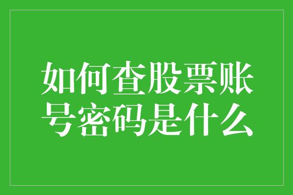 如何查股票账号密码是什么