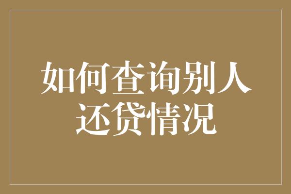 如何查询别人还贷情况