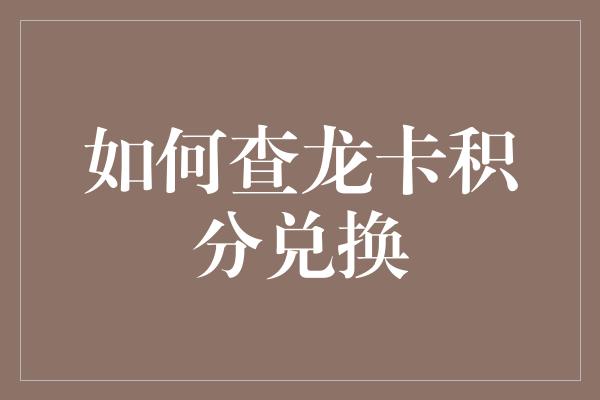 如何查龙卡积分兑换