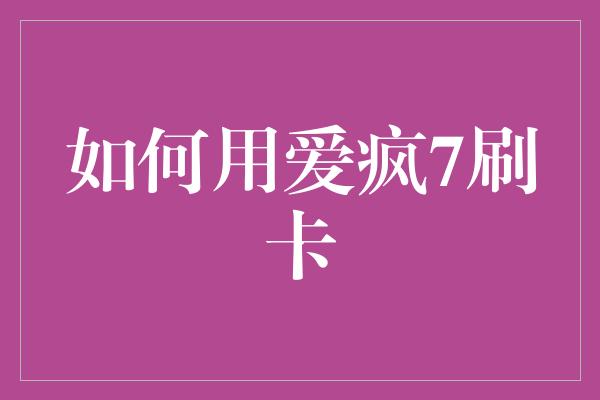 如何用爱疯7刷卡