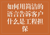 如何用简洁的语言向客户解释工程担保