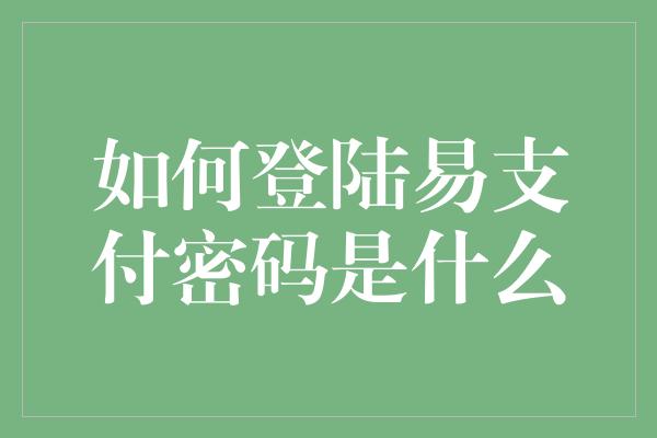 如何登陆易支付密码是什么