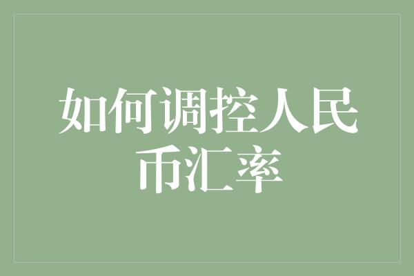 如何调控人民币汇率