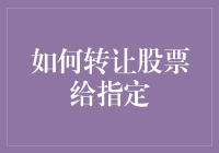 把股票转给谁？——揭秘股市中的指定转移