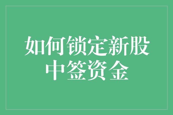 如何锁定新股中签资金