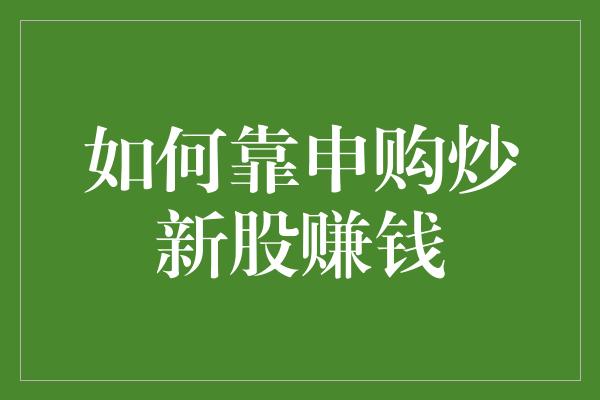 如何靠申购炒新股赚钱