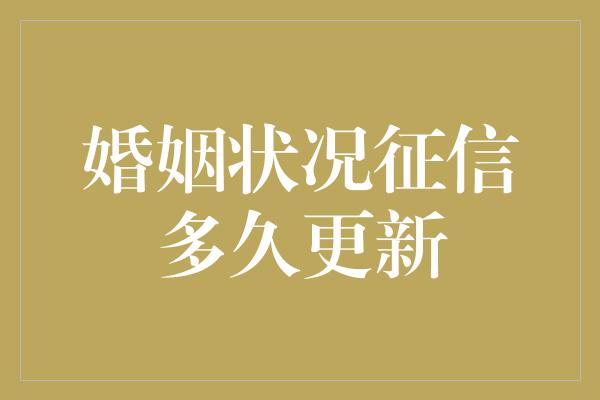 婚姻状况征信多久更新