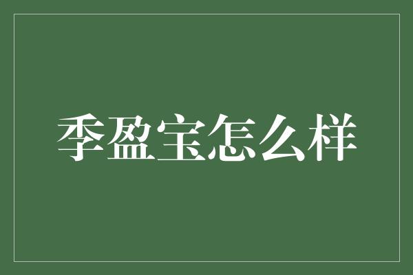 季盈宝怎么样