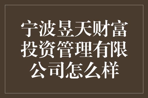 宁波昱天财富投资管理有限公司怎么样