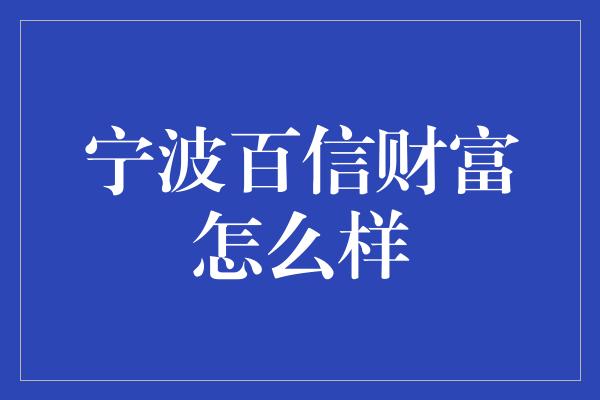 宁波百信财富怎么样