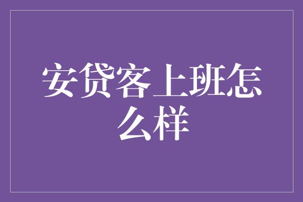 安贷客上班怎么样