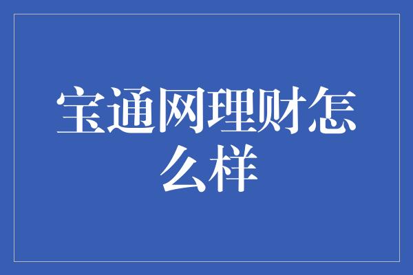 宝通网理财怎么样