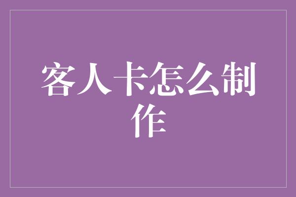 客人卡怎么制作