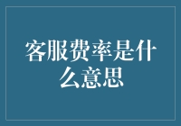 客服费率：企业运营中的隐形成本与显性价值