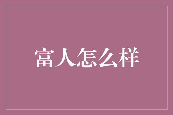 富人怎么样