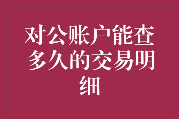 对公账户能查多久的交易明细