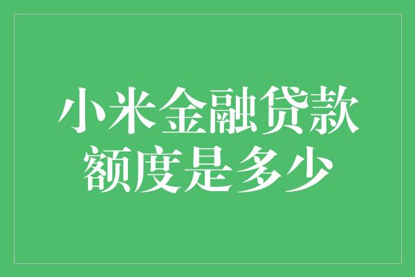 小米金融贷款额度是多少