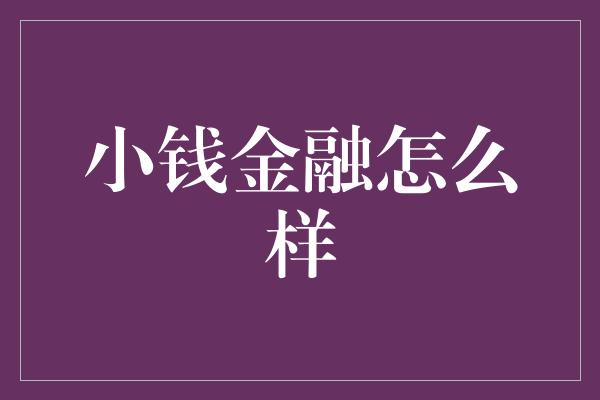 小钱金融怎么样