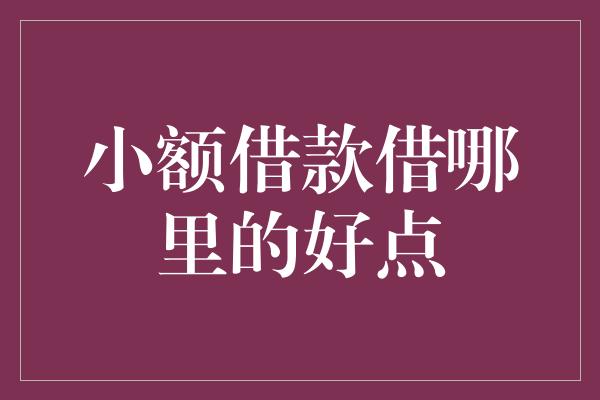 小额借款借哪里的好点