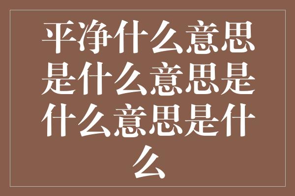 平净什么意思是什么意思是什么意思是什么