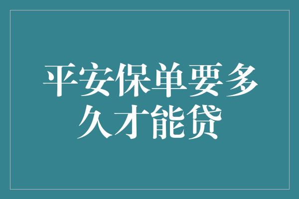 平安保单要多久才能贷