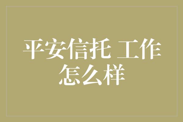 平安信托 工作怎么样