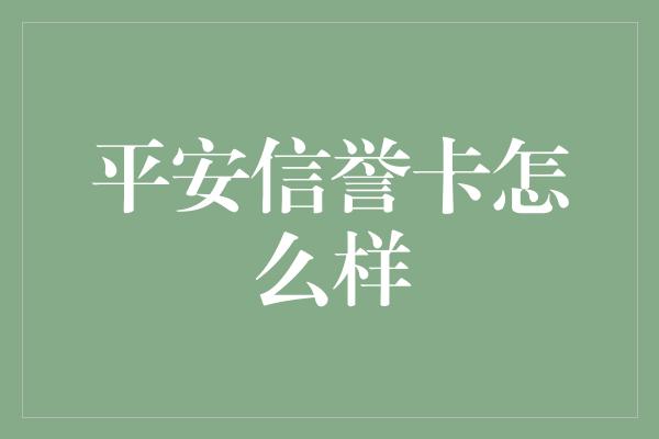 平安信誉卡怎么样