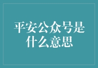 平安公众号究竟是啥？一文揭秘！