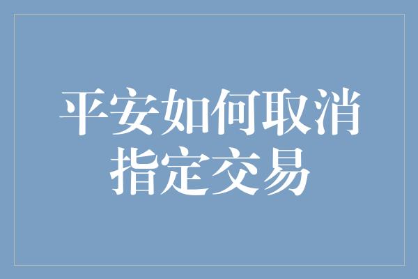 平安如何取消指定交易