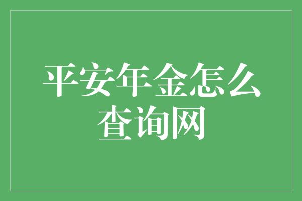 平安年金怎么查询网