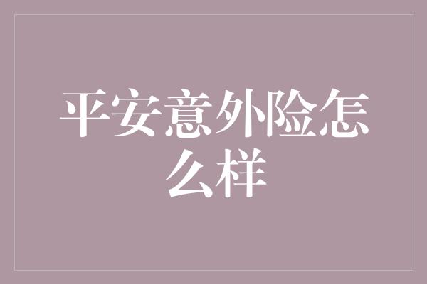 平安意外险怎么样