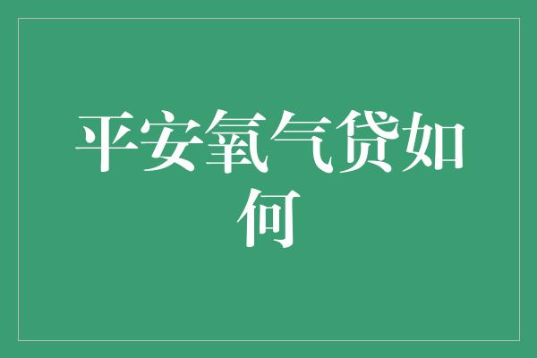 平安氧气贷如何