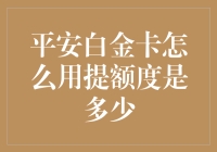 平安白金卡如何使用才能提升额度？提额标准和策略详解