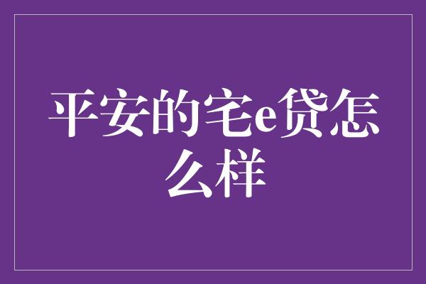 平安的宅e贷怎么样