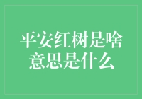 平安红树是何种寓意？解读传统文化符号中的红色之意