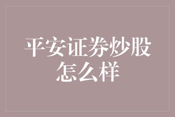 平安证券炒股怎么样