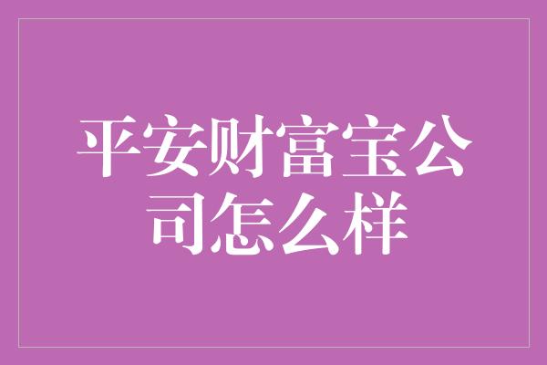 平安财富宝公司怎么样