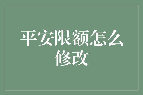 平安限额怎么修改